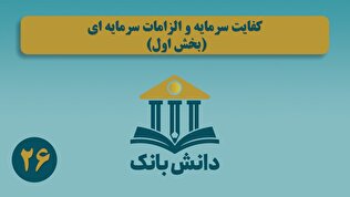 «کفایت سرمایه و الزامات سرمایه‌ای (بخش اول)»/ دانش‌بانک (۲۶)