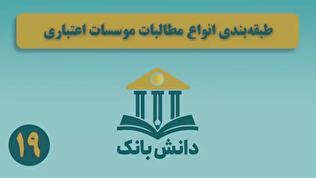 «طبقه‌بندی انواع مطالبات موسسات اعتباری» / دانش‌بانک (۱۹)