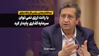 عبدالناصر همتی: با رانت ارزی نمی‌توان سرمایه‌گذاری پایدار کرد