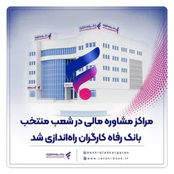 مراکز مشاوره مالی در شعب منتخب بانک رفاه کارگران راه&zwnj;اندازی شد